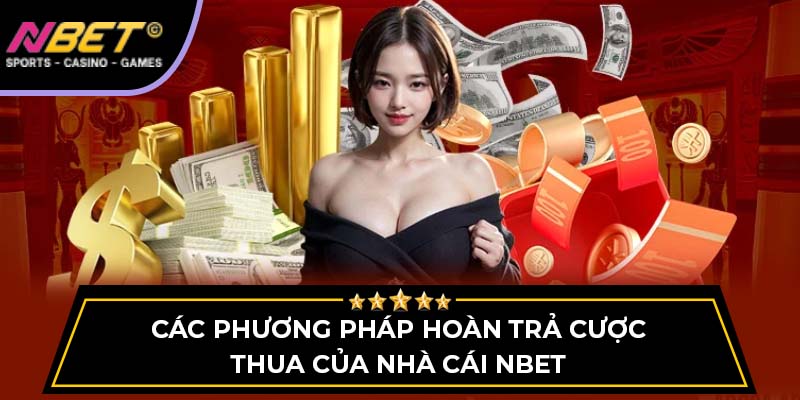 Các Phương Pháp Hoàn Trả Cược Thua Của Nhà Cái NBET 3 Các Phương Pháp Hoàn Trả Cược Thua Của Nhà Cái NBET