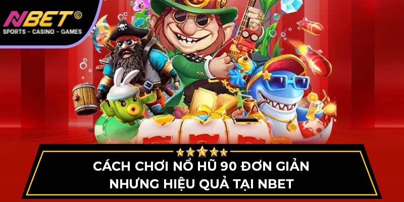 Cách Chơi Nổ Hũ 90 Đơn Giản Nhưng Hiệu Quả Tại Nbet 3 Cách Chơi Nổ Hũ 90 Đơn Giản Nhưng Hiệu Quả Tại NBET
