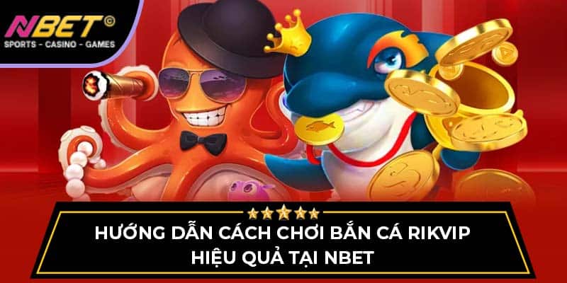Hướng Dẫn Cách Chơi Bắn Cá Rikvip Hiệu Quả Tại NBET 2 Hướng Dẫn Cách Chơi Bắn Cá Rikvip Hiệu Quả Tại NBET