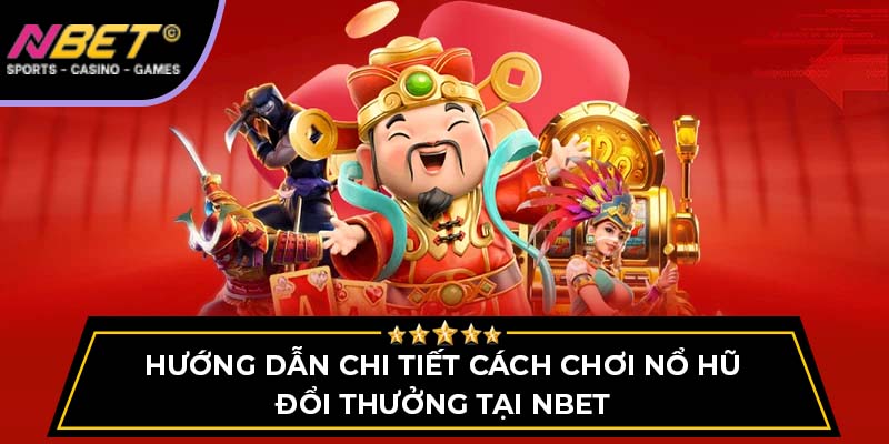 Nổ Hũ Đổi Thưởng Hướng Dẫn Chi Tiết Cách Chơi Tại NBET 1 Hướng Dẫn Chi Tiết Cách Chơi Nổ Hũ Đổi Thưởng Tại NBET