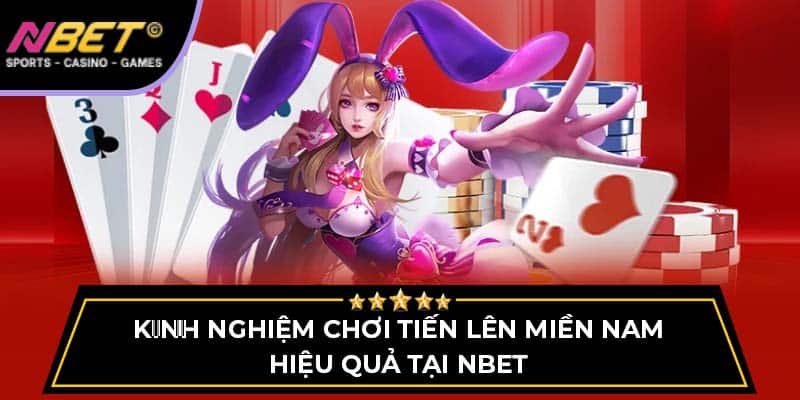 Kinh Nghiệm Chơi Tiến Lên Miền Nam Hiệu Quả Tại NBET 5 Kinh Nghiệm Chơi Tiến Lên Miền Nam Hiệu Quả Tại NBET