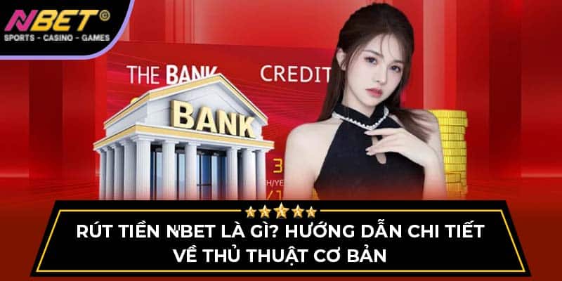 Rút Tiền NBET - Hướng Dẫn Chi Tiết Về Thủ Thuật Cơ Bản 1 Rút Tiền NBET - Hướng Dẫn Chi Tiết Về Thủ Thuật Cơ Bản