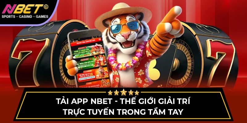 Tải App NBET - Thế Giới Giải Trí Trực Tuyến Trong Tầm Tay 1 Tải App NBET - Thế Giới Giải Trí Trực Tuyến Trong Tầm Tay