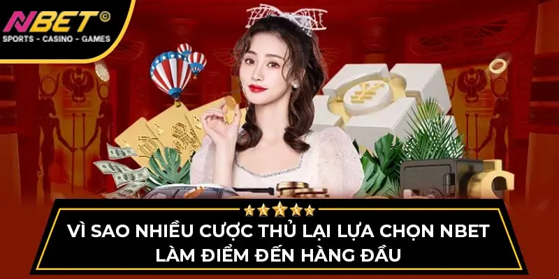Vì sao nhiều cược thủ lại lựa chọn NBET làm điểm đến hàng đầu